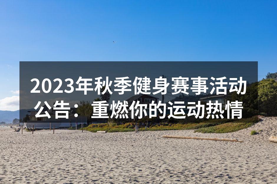 2023年秋季健身赛事活动公告：重燃你的运动热情