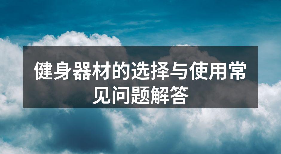 健身器材的选择与使用常见问题解答
