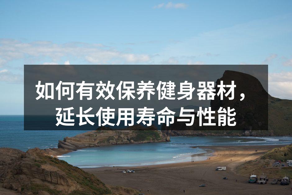 如何有效保养健身器材，延长使用寿命与性能